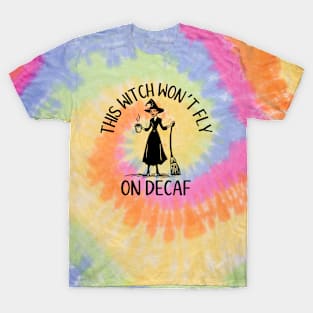 This Witch Won't Fly on Decaf T-Shirt